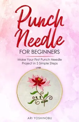 Stanznadel für Anfänger: Ihr erstes Stanznadelprojekt in 5 einfachen Schritten - Punch Needle for Beginners: Make Your First Punch Needle Project in 5 Simple Steps