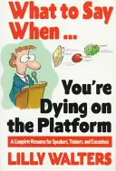 Was man sagt, wenn... .you're dying on the platform: Ein komplettes Handbuch für Redner, Trainer und leitende Angestellte - What to Say When. . .You're Dying on the Platform: A Complete Resource for Speakers, Trainers, and Executives