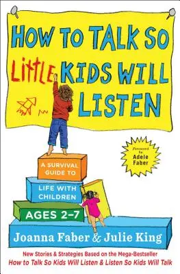 Wie man mit kleinen Kindern spricht, damit sie zuhören: Ein Leitfaden für das Leben mit Kindern im Alter von 2-7 Jahren - How to Talk So Little Kids Will Listen: A Survival Guide to Life with Children Ages 2-7