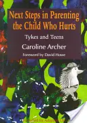 Die nächsten Schritte in der Erziehung eines Kindes, das sich weh tut: Kleinkinder und Teenager - Next Steps in Parenting the Child Who Hurts: Tykes and Teens