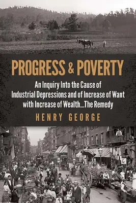 Fortschritt und Armut: Eine Untersuchung über die Ursache der industriellen Depressionen und der Zunahme des Mangels bei Zunahme des Reichtums . . die Abhilfe - Progress and Poverty: An Inquiry Into the Cause of Industrial Depressions and of Increase of Want with Increase of Wealth . . . the Remedy