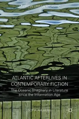 Atlantisches Nachleben in der zeitgenössischen Belletristik: Das ozeanische Imaginäre in der Literatur seit dem Informationszeitalter - Atlantic Afterlives in Contemporary Fiction: The Oceanic Imaginary in Literature Since the Information Age