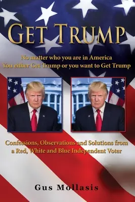 Get Trump Egal, wer du in Amerika bist - Entweder du bekommst Trump oder du willst Trump bekommen - Get Trump No matter who you are in America - You either Get Trump or you want to Get Trump