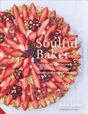 Soulful Baker: Von hochkreativen Obstkuchen und Torten bis hin zu Schokolade, Desserts und Wochenendbrunch - Soulful Baker: From Highly Creative Fruit Tarts and Pies to Chocolate, Desserts and Weekend Brunch