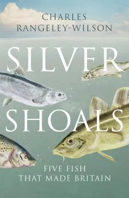 Silver Shoals - Fünf Fische, die Großbritannien machten - Silver Shoals - Five Fish That Made Britain