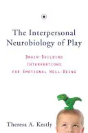 Die zwischenmenschliche Neurobiologie des Spiels: Gehirnfördernde Interventionen für emotionales Wohlbefinden - The Interpersonal Neurobiology of Play: Brain-Building Interventions for Emotional Well-Being