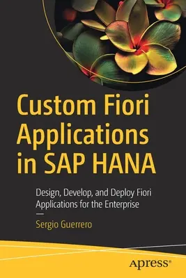 Benutzerdefinierte Fiori-Anwendungen in SAP Hana: Design, Entwicklung und Bereitstellung von Fiori-Anwendungen für das Unternehmen - Custom Fiori Applications in SAP Hana: Design, Develop, and Deploy Fiori Applications for the Enterprise