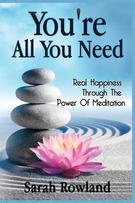 Du bist alles, was du brauchst: Echtes Glück durch die Kraft der Meditation - You're All You Need: Real Happiness Through The Power Of Meditation