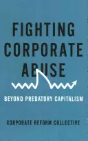 Missbrauch von Unternehmen bekämpfen: Jenseits des Raubtierkapitalismus - Fighting Corporate Abuse: Beyond Predatory Capitalism