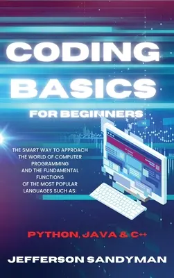 Coding Basics für Einsteiger: Der clevere Weg, sich der Welt der Computerprogrammierung zu nähern und die grundlegenden Funktionen der beliebtesten Sprache zu erlernen - Coding Basics for Beginners: The Smart Way to Approach the World of Computer Programming and the Fundamental Functions of the Most Popular Language