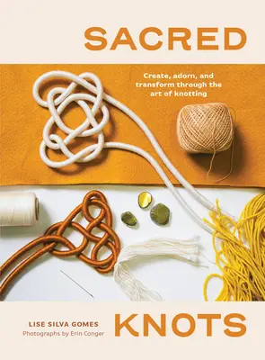 Heilige Knoten: Erschaffen, schmücken und verwandeln durch die Kunst des Knüpfens - Sacred Knots: Create, Adorn, and Transform Through the Art of Knotting