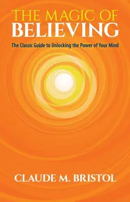 Die Magie des Glaubens: Der klassische Leitfaden zur Entfesselung der Macht Ihres Geistes - The Magic of Believing: The Classic Guide to Unlocking the Power of Your Mind