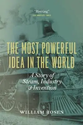 Die mächtigste Idee der Welt: Eine Geschichte von Dampf, Industrie und Erfindung - The Most Powerful Idea in the World: A Story of Steam, Industry, and Invention