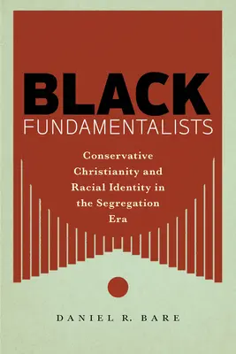 Schwarze Fundamentalisten: Konservatives Christentum und rassische Identität in der Ära der Rassentrennung - Black Fundamentalists: Conservative Christianity and Racial Identity in the Segregation Era