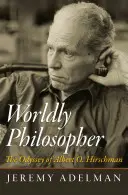 Weltliche Philosophen: Die Odyssee des Albert O. Hirschman - Worldly Philosopher: The Odyssey of Albert O. Hirschman