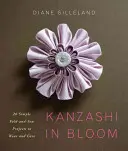 Kanzashi in Bloom - 20 einfache Falt- und Nähprojekte zum Tragen und Verschenken - Kanzashi in Bloom - 20 Simple Fold-and-Sew Projects to Wear and Give