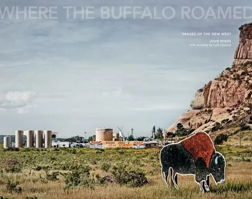 Joan Myers: Wo die Büffel umherzogen: Bilder aus dem Neuen Westen - Joan Myers: Where the Buffalo Roamed: Images of the New West