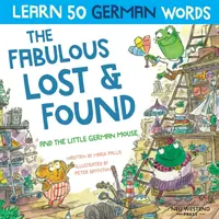 Das fabelhafte Fundbüro und die kleine deutsche Maus: Lachend 50 deutsche Wörter lernen mit diesem zweisprachigen Englisch-Deutsch-Buch für Kinder - The Fabulous Lost & Found and the little German mouse: Laugh as you learn 50 German words with this bilingual English German book for kids