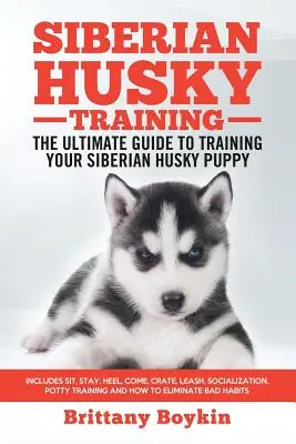Siberian Husky Training - Der ultimative Leitfaden für das Training Ihres Siberian Husky Welpen: Sitz, Bleib, Bei Fuß, Komm, Kiste, Leine, Sozialisierung, Töpfchen - Siberian Husky Training - The Ultimate Guide to Training Your Siberian Husky Puppy: Includes Sit, Stay, Heel, Come, Crate, Leash, Socialization, Potty