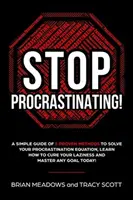 Stop Procrastinating!: Ein einfacher Leitfaden mit 5 bewährten Methoden, um Ihre Prokrastination Gleichung zu lösen, lernen, wie Sie Ihre Faulheit zu heilen und Master - Stop Procrastinating!: A Simple Guide of 5 Proven Methods to Solve Your Procrastination Equation, Learn How to Cure Your Laziness and Master