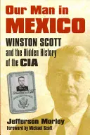 Unser Mann in Mexiko: Winston Scott und die verborgene Geschichte der CIA - Our Man in Mexico: Winston Scott and the Hidden History of the CIA