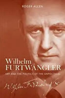Wilhelm Furtwängler: Kunst und die Politik des Unpolitischen - Wilhelm Furtwngler: Art and the Politics of the Unpolitical
