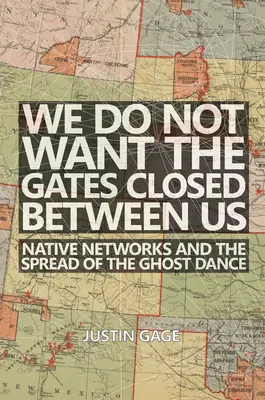 Wir wollen nicht, dass die Tore zwischen uns geschlossen werden: Eingeborenennetzwerke und die Verbreitung des Geistertanzes - We Do Not Want the Gates Closed Between Us: Native Networks and the Spread of the Ghost Dance