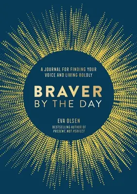 Von Tag zu Tag mutiger: Ein Tagebuch, um deine Stimme zu finden und mutig zu leben - Braver by the Day: A Journal for Finding Your Voice and Living Boldly