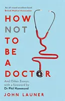 Wie man kein Arzt wird - und andere Essays - How Not to be a Doctor - And Other Essays