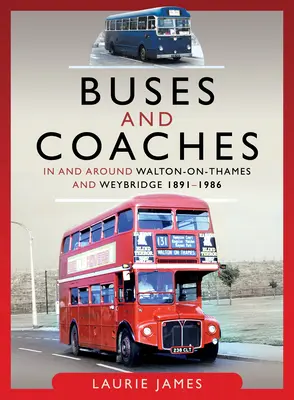Busse und Reisebusse in und um Walton-On-Thames und Weybridge, 1891-1986 - Buses and Coaches in and Around Walton-On-Thames and Weybridge, 1891-1986