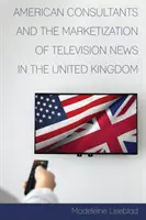 Amerikanische Berater und die Vermarktlichung der Fernsehnachrichten im Vereinigten Königreich - American Consultants and the Marketization of Television News in the United Kingdom