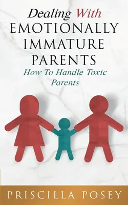 Der Umgang mit emotional unreifen Eltern: Wie man mit giftigen Eltern umgeht - Dealing With Emotionally Immature Parents: How To Handle Toxic Parents