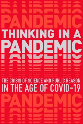 Denken in einer Pandemie: Die Krise von Wissenschaft und Politik im Zeitalter von Covid-19 - Thinking in a Pandemic: The Crisis of Science and Policy in the Age of Covid-19