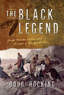 Die Schwarze Legende: George Bascom, Cochise und der Beginn der Apachenkriege - The Black Legend: George Bascom, Cochise, and the Start of the Apache Wars