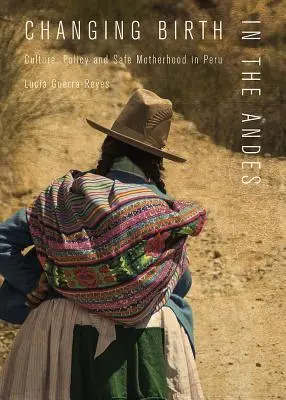Geburten in den Anden im Wandel: Kultur, Politik und sichere Mutterschaft in Peru - Changing Birth in the Andes: Culture, Policy, and Safe Motherhood in Peru