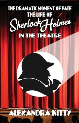 Der dramatische Augenblick des Schicksals: Das Leben von Sherlock Holmes im Theater - The Dramatic Moment of Fate: The Life of Sherlock Holmes in the Theatre