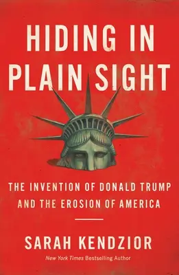 Verstecken in Plain Sight: Die Erfindung von Donald Trump und die Erosion von Amerika - Hiding in Plain Sight: The Invention of Donald Trump and the Erosion of America