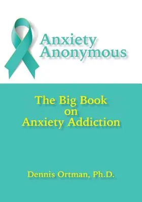 Anxiety Anonymous: Das große Buch über Angstsucht - Anxiety Anonymous: The Big Book on Anxiety Addiction