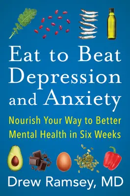 Essen, um Depressionen und Ängste zu besiegen: Ernähren Sie sich in sechs Wochen gesundheitsfördernd - Eat to Beat Depression and Anxiety: Nourish Your Way to Better Mental Health in Six Weeks