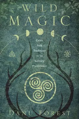 Wilde Magie: Keltische Volkstraditionen für den einsamen Praktizierenden - Wild Magic: Celtic Folk Traditions for the Solitary Practitioner