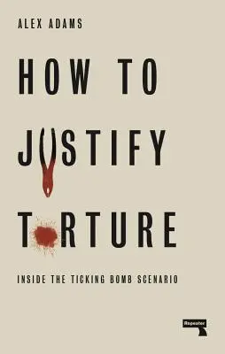 Wie man Folter rechtfertigt: Das Szenario der tickenden Bombe - How to Justify Torture: Inside the Ticking Bomb Scenario