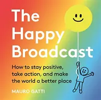 Happy Broadcast - Wie man positiv bleibt, aktiv wird und die Welt zu einem besseren Ort macht - Happy Broadcast - How to stay positive, take action, and make the world a better place