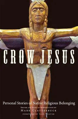 Crow Jesus: Persönliche Geschichten über die religiöse Zugehörigkeit der Ureinwohner - Crow Jesus: Personal Stories of Native Religious Belonging