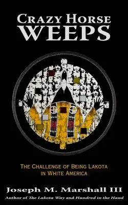 Crazy Horse weint: Die Herausforderung, ein Lakota im weißen Amerika zu sein - Crazy Horse Weeps: The Challenge of Being Lakota in White America