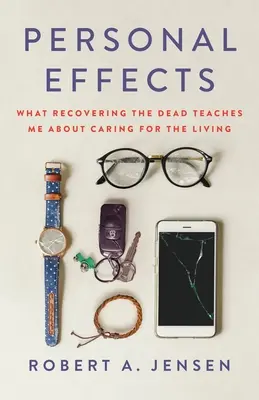 Persönliche Effekte: Was mich die Bergung der Toten über die Pflege der Lebenden lehrt - Personal Effects: What Recovering the Dead Teaches Me about Caring for the Living