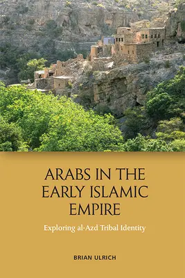 Araber im frühen islamischen Reich: Die Erforschung der Stammesidentität von Al-Azd - Arabs in the Early Islamic Empire: Exploring Al-Azd Tribal Identity