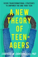 Eine neue Theorie der Teenager: Sieben transformatorische Strategien, die Sie und Ihren Teenager befähigen - A New Theory of Teenagers: Seven Transformational Strategies to Empower You and Your Teen