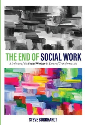 Das Ende der Sozialarbeit: Eine Verteidigung des Sozialarbeiters in Zeiten des Wandels - The End of Social Work: A Defense of the Social Worker in Times of Transformation