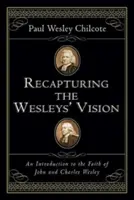 Die Vision der Wesleys wiederentdecken: Eine Einführung in den Glauben von John und Charles Wesley - Recapturing the Wesleys' Vision: An Introduction to the Faith of John and Charles Wesley