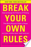 Brich deine eigenen Regeln: Wie Sie die Denkmuster ändern, die Frauen den Weg zur Macht versperren - Break Your Own Rules: How to Change the Patterns of Thinking That Block Women's Paths to Power